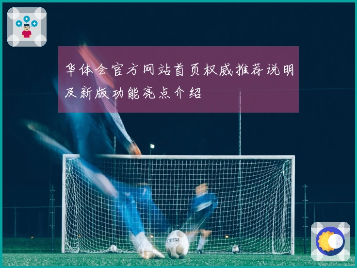 华体会官方网站首页权威推荐说明及新版功能亮点介绍