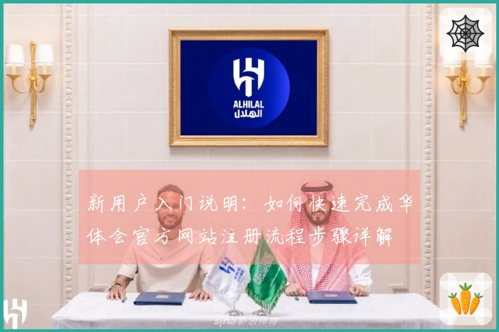 新用户入门说明：如何快速完成华体会官方网站注册流程步骤详解